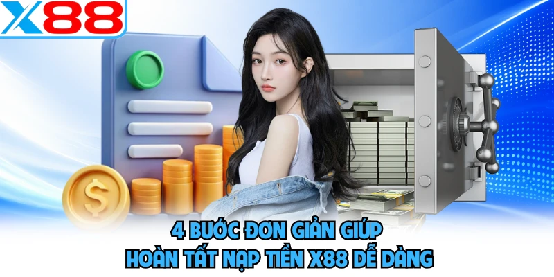 4 bước đơn giản giúp hoàn tất nạp tiền X88 dễ dàng