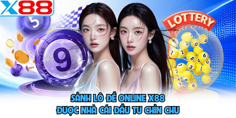 Sảnh lô đề online X88 được nhà cái đầu tư chỉn chu